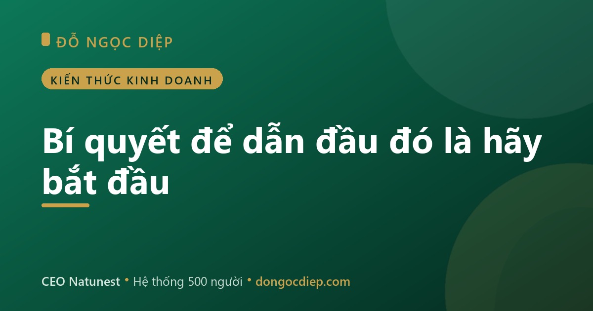 Bí quyết để dẫn đầu đó là hãy bắt đầu