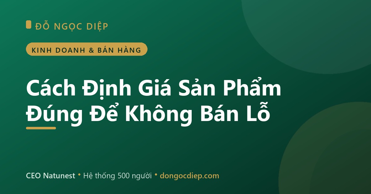 Cách Định Giá Sản Phẩm Đúng Để Không Bán Lỗ