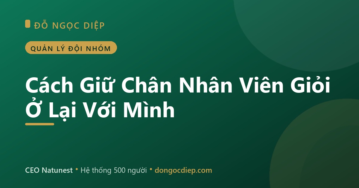 Cách Giữ Chân Nhân Viên Giỏi Ở Lại Với Mình