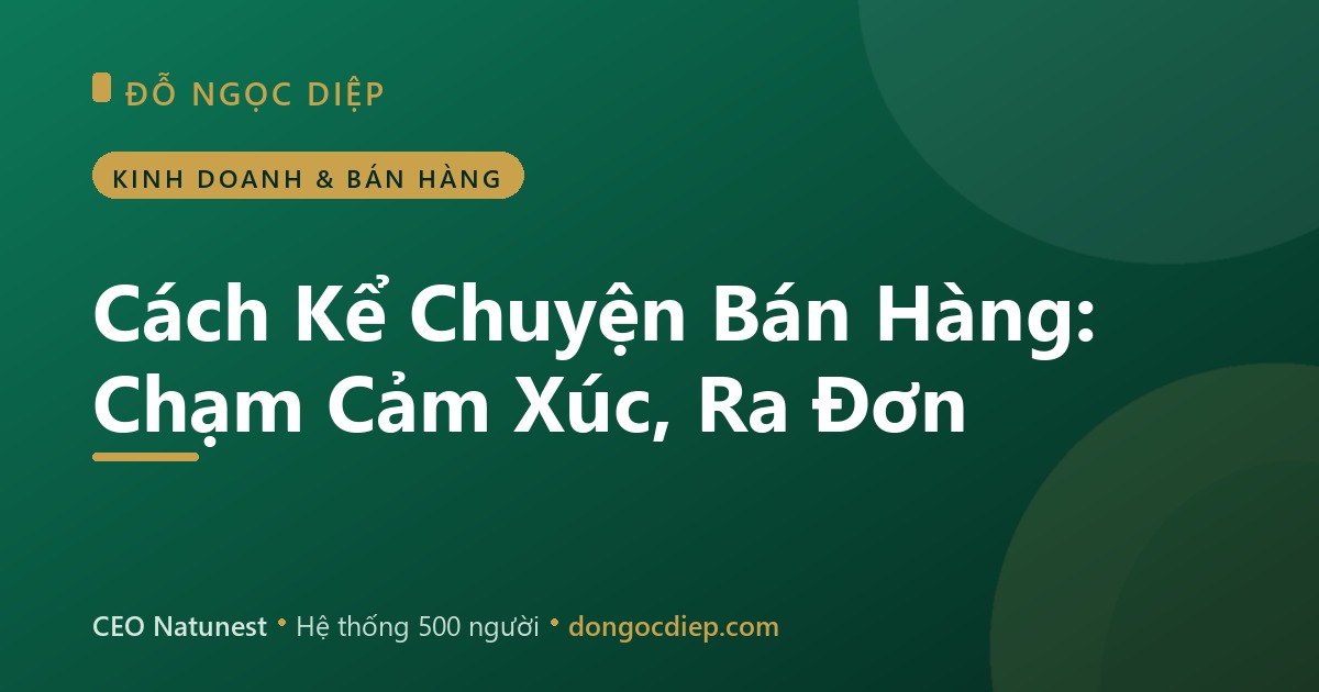 Cách Kể Chuyện Bán Hàng: Chạm Cảm Xúc, Ra Đơn
