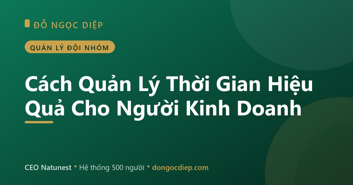 Cách Quản Lý Thời Gian Hiệu Quả Cho Người Kinh Doanh