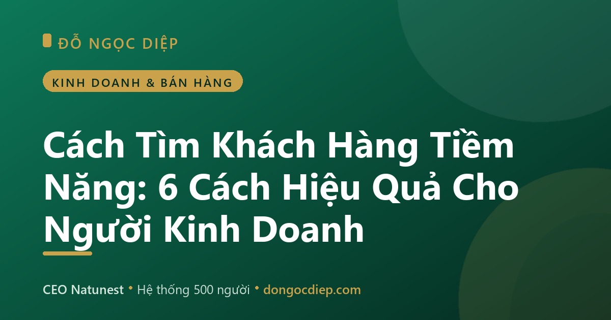 Cách Tìm Khách Hàng Tiềm Năng: 6 Cách Hiệu Quả Cho Người Kinh Doanh