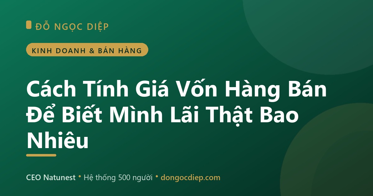 Cách Tính Giá Vốn Hàng Bán Để Biết Mình Lãi Thật Bao Nhiêu