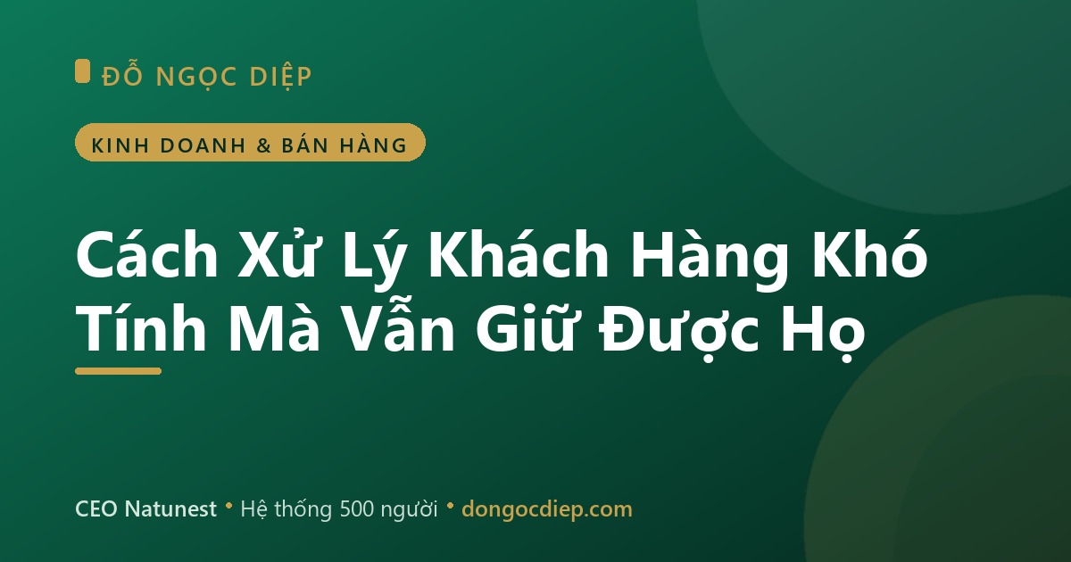 Cách Xử Lý Khách Hàng Khó Tính Mà Vẫn Giữ Được Họ