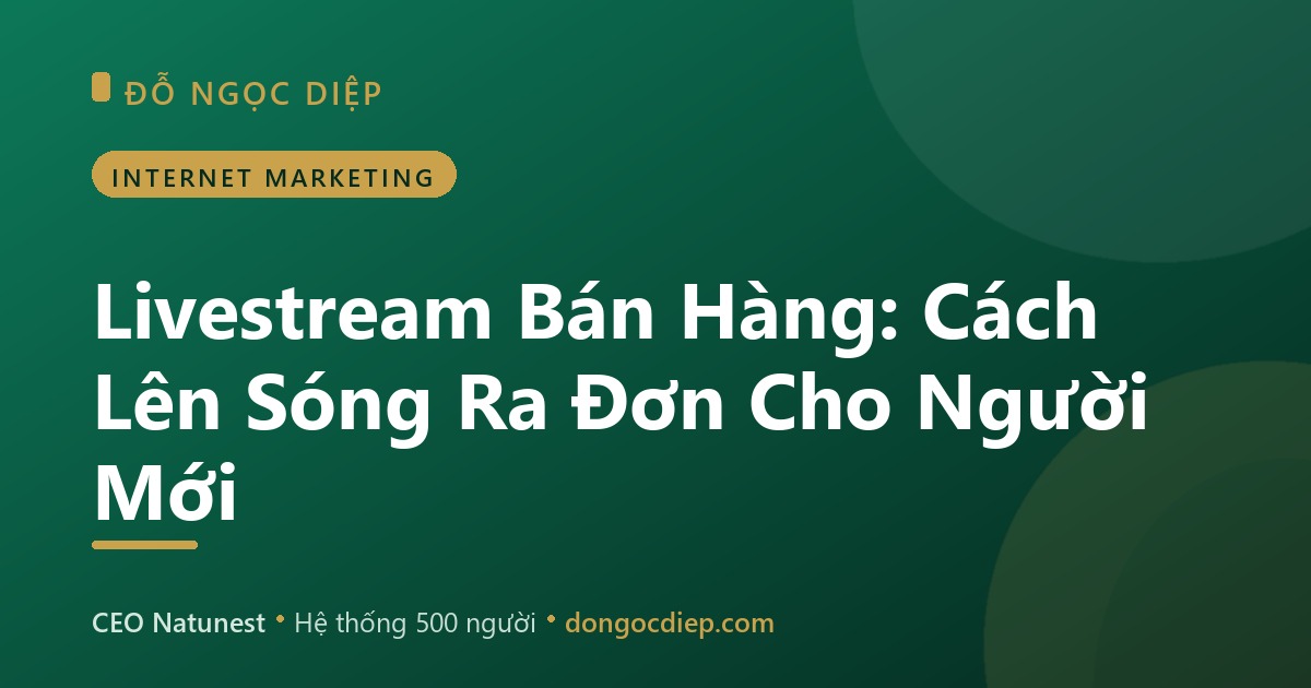 Livestream Bán Hàng: Cách Lên Sóng Ra Đơn Cho Người Mới