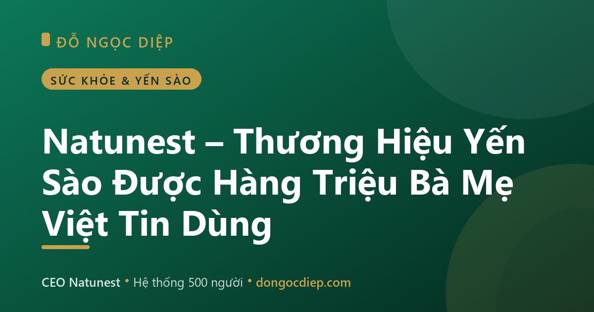 Natunest – Thương Hiệu Yến Sào Được Hàng Triệu Bà Mẹ Việt Tin Dùng
