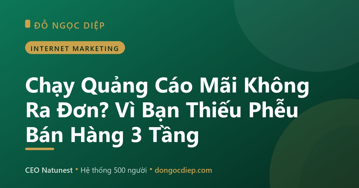 Chạy Quảng Cáo Mãi Không Ra Đơn? Vì Bạn Thiếu Phễu Bán Hàng 3 Tầng
