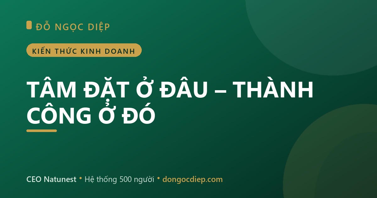 TÂM ĐẶT Ở ĐÂU – THÀNH CÔNG Ở ĐÓ