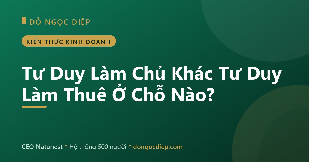 Tư Duy Làm Chủ Khác Tư Duy Làm Thuê Ở Chỗ Nào?